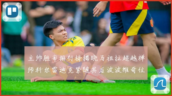 主帅胜率排行榜揭晓马祖拉超越禅师科尔雷迪克紧随其后波波维奇位列第十