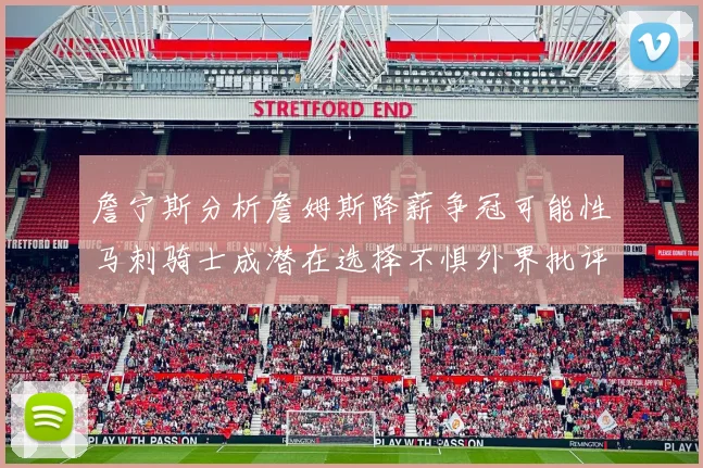 詹宁斯分析詹姆斯降薪争冠可能性马刺骑士成潜在选择不惧外界批评